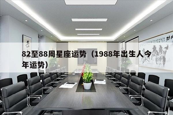 82至88周星座运势（1988年出生人今年运势）
