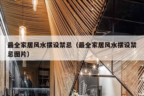 最全家居风水摆设禁忌（最全家居风水摆设禁忌图片）