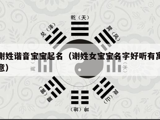 谢姓谐音宝宝起名（谢姓女宝宝名字好听有寓意）