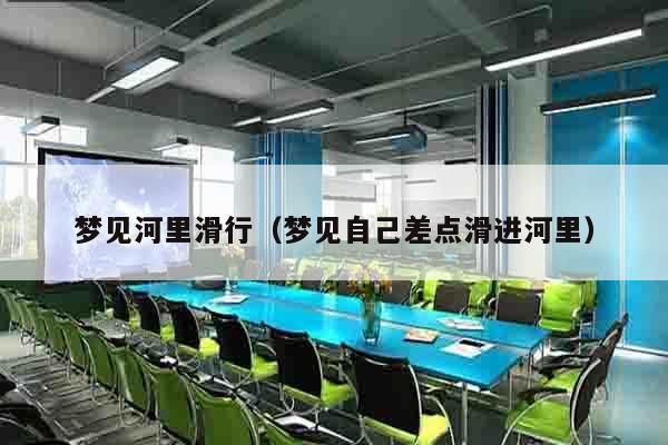 梦见河里滑行（梦见自己差点滑进河里）