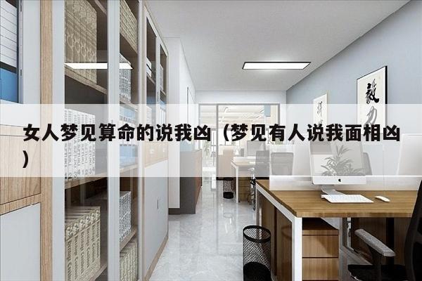 女人梦见算命的说我凶（梦见有人说我面相凶）