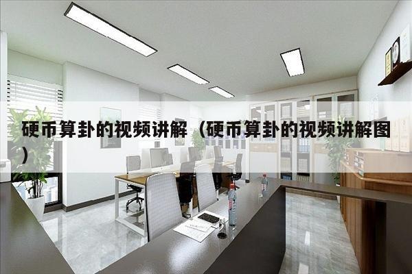 硬币算卦的视频讲解（硬币算卦的视频讲解图）