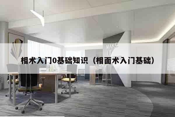 相术入门0基础知识（相面术入门基础）