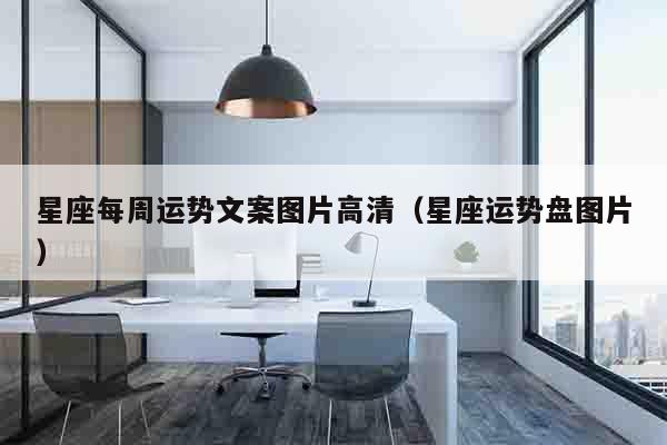 星座每周运势文案图片高清（星座运势盘图片）