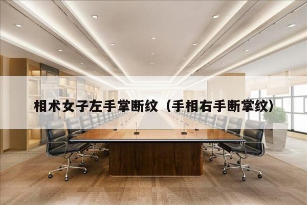 相术女子左手掌断纹（手相右手断掌纹）