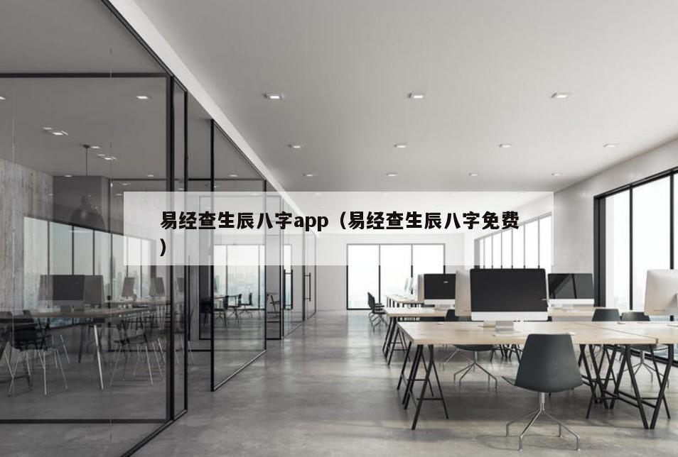 易经查生辰八字app（易经查生辰八字免费）