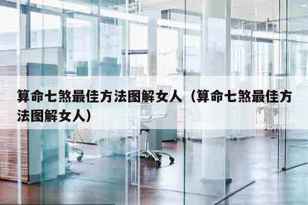算命七煞最佳方法图解女人（算命七煞最佳方法图解女人）