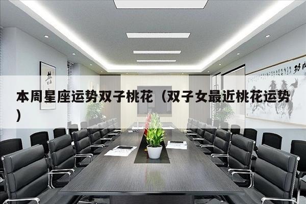 本周星座运势双子桃花（双子女最近桃花运势）