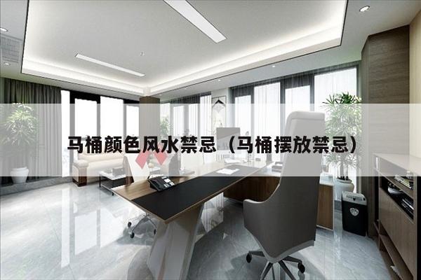 马桶颜色风水禁忌（马桶摆放禁忌）