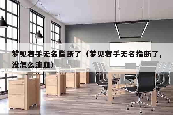 梦见右手无名指断了（梦见右手无名指断了,没怎么流血）