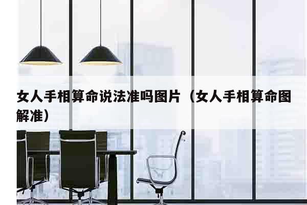 女人手相算命说法准吗图片（女人手相算命图解准）