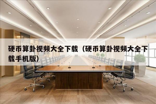 硬币算卦视频大全下载（硬币算卦视频大全下载手机版）