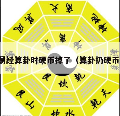 易经算卦时硬币掉了（算卦扔硬币）