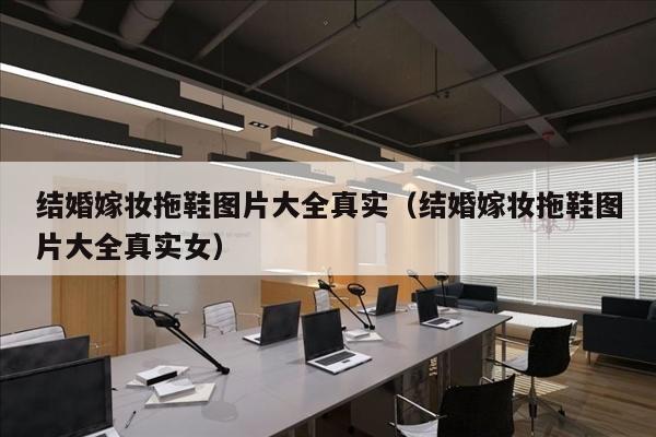 结婚嫁妆拖鞋图片大全真实（结婚嫁妆拖鞋图片大全真实女）
