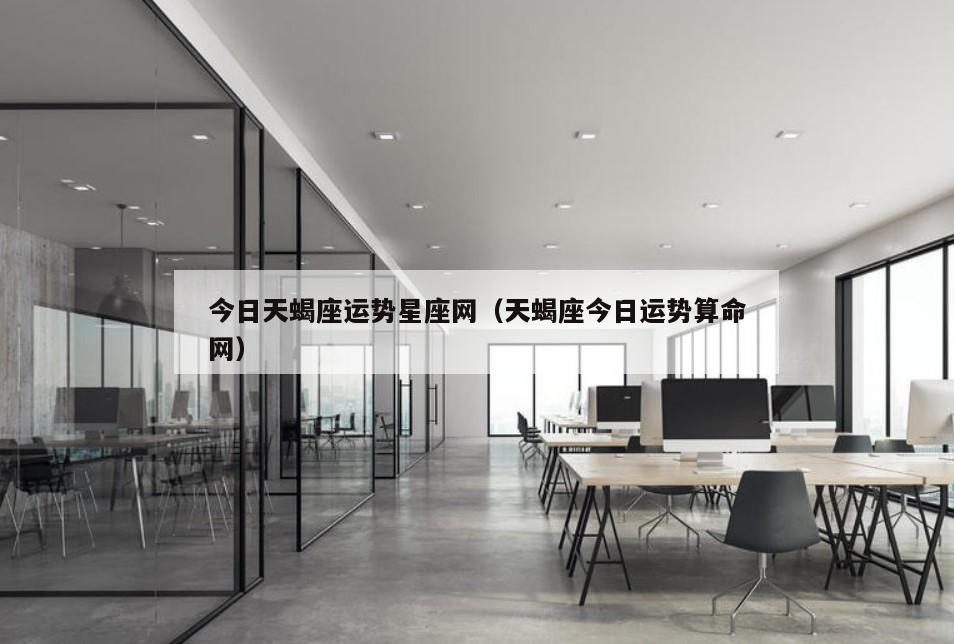 今日天蝎座运势星座网（天蝎座今日运势算命网）