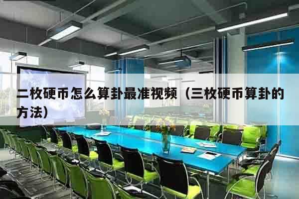 二枚硬币怎么算卦最准视频（三枚硬币算卦的方法）