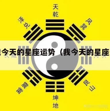 查查我今天的星座运势（我今天的星座运势是什么）