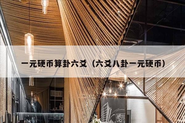 一元硬币算卦六爻（六爻八卦一元硬币）