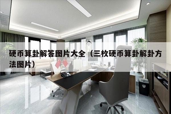 硬币算卦解答图片大全（三枚硬币算卦解卦方法图片）