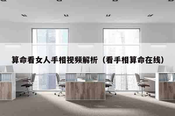 算命看女人手相视频解析（看手相算命在线）