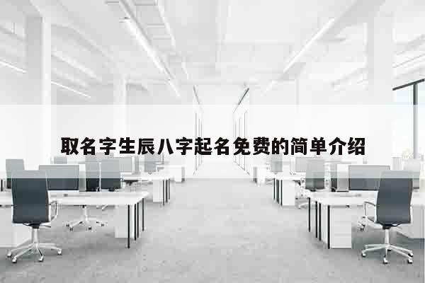 取名字生辰八字起名免费的简单介绍