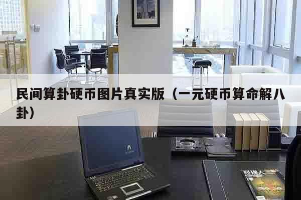 民间算卦硬币图片真实版（一元硬币算命解八卦）