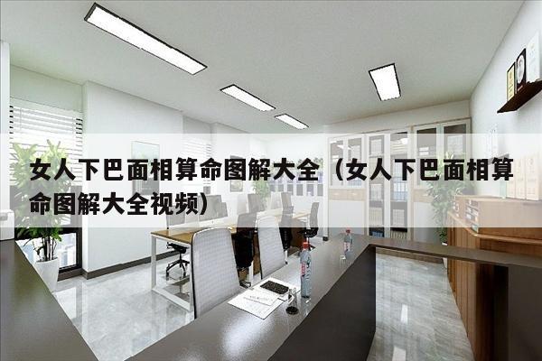 女人下巴面相算命图解大全（女人下巴面相算命图解大全视频）