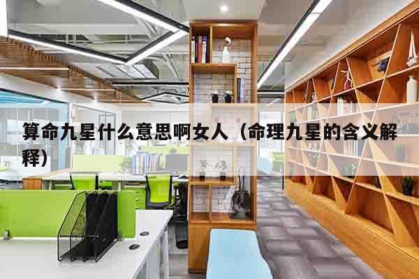 算命九星什么意思啊女人（命理九星的含义解释）
