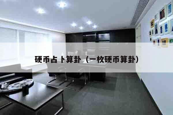 硬币占卜算卦（一枚硬币算卦）