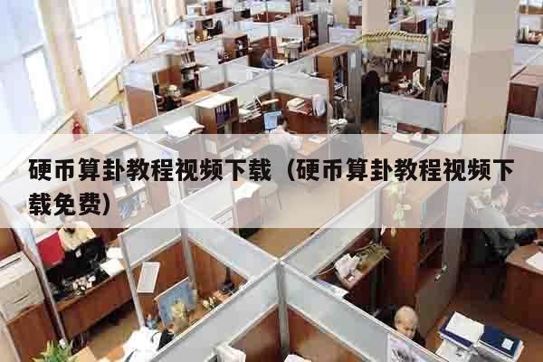 硬币算卦教程视频下载（硬币算卦教程视频下载免费）