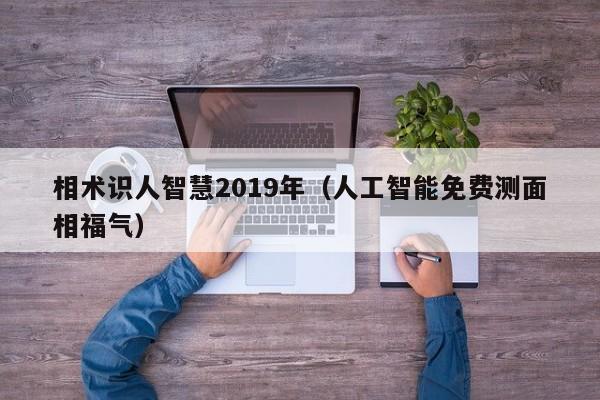 相术识人智慧2019年（人工智能免费测面相福气）