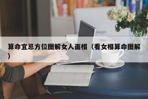 算命宜忌方位图解女人面相（看女相算命图解）