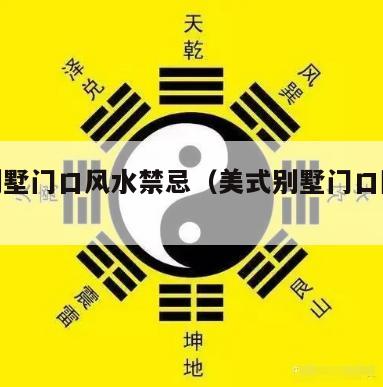 美式别墅门口风水禁忌（美式别墅门口图片大全）