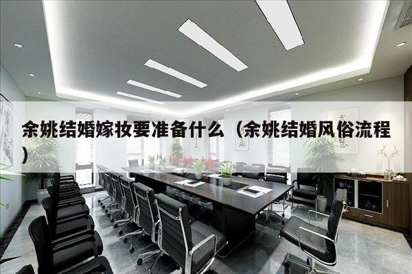 余姚结婚嫁妆要准备什么（余姚结婚风俗流程）