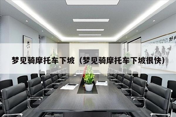 梦见骑摩托车下坡（梦见骑摩托车下坡很快）