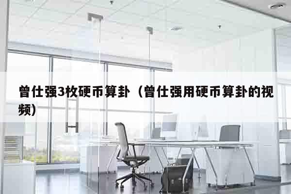 曾仕强3枚硬币算卦（曾仕强用硬币算卦的视频）