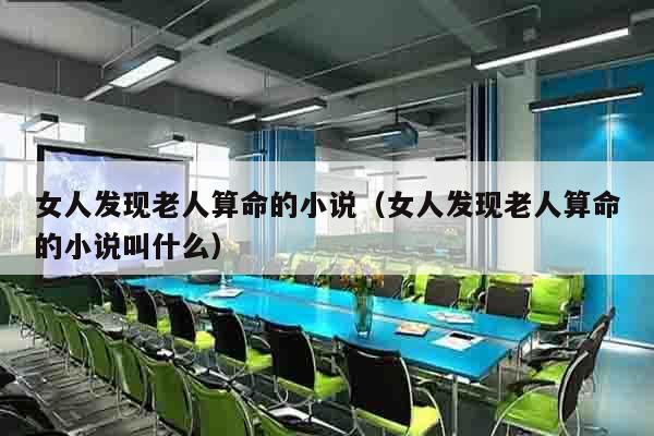 女人发现老人算命的小说（女人发现老人算命的小说叫什么）