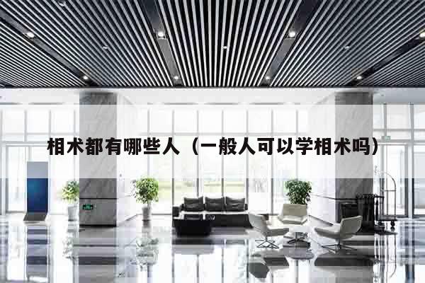 相术都有哪些人（一般人可以学相术吗）