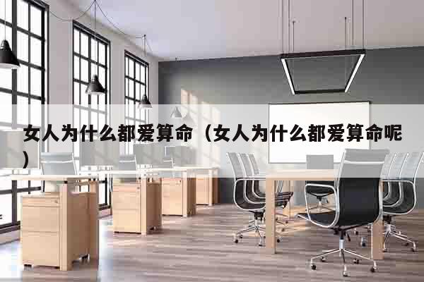 女人为什么都爱算命（女人为什么都爱算命呢）