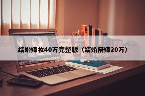 结婚嫁妆40万完整版（结婚陪嫁20万）