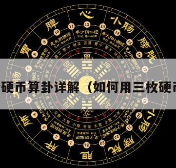 用三个硬币算卦详解（如何用三枚硬币算卦）