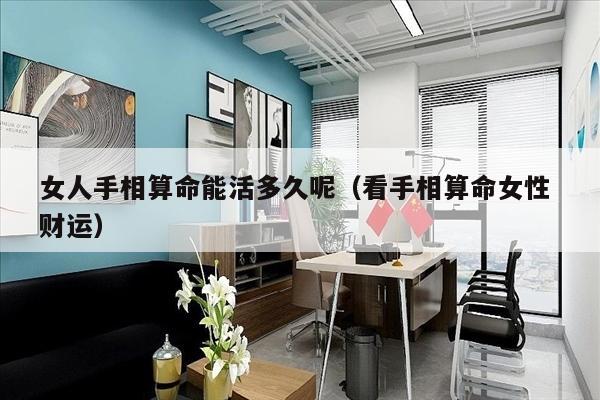 女人手相算命能活多久呢（看手相算命女性 财运）
