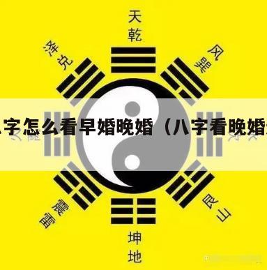 生辰八字怎么看早婚晚婚（八字看晚婚还是早婚）