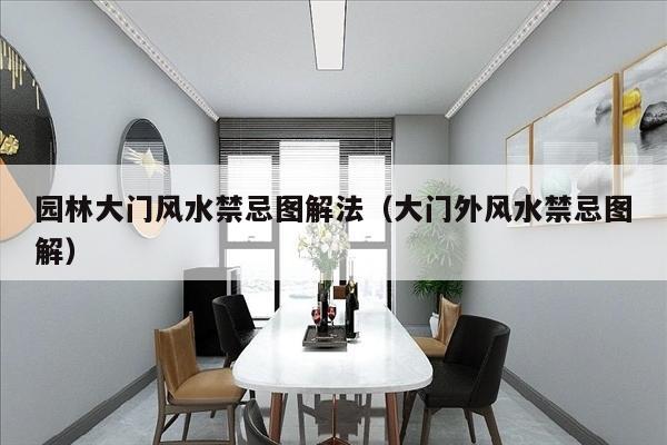 园林大门风水禁忌图解法（大门外风水禁忌图解）