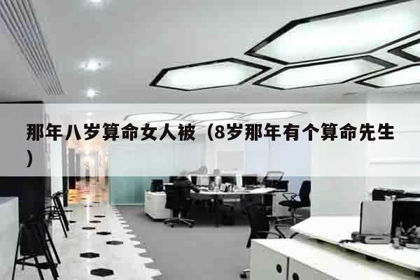 那年八岁算命女人被（8岁那年有个算命先生）