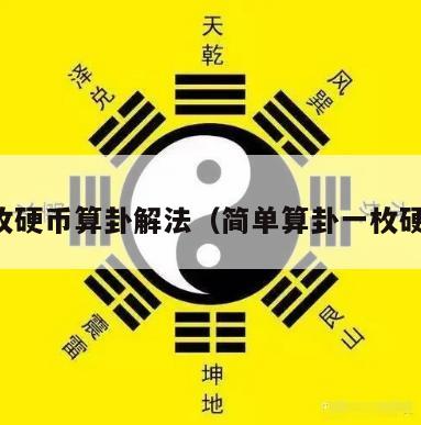 一枚硬币算卦解法（简单算卦一枚硬币）
