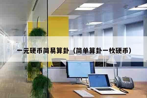 一元硬币简易算卦（简单算卦一枚硬币）