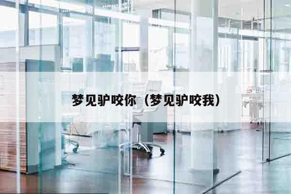 梦见驴咬你（梦见驴咬我）