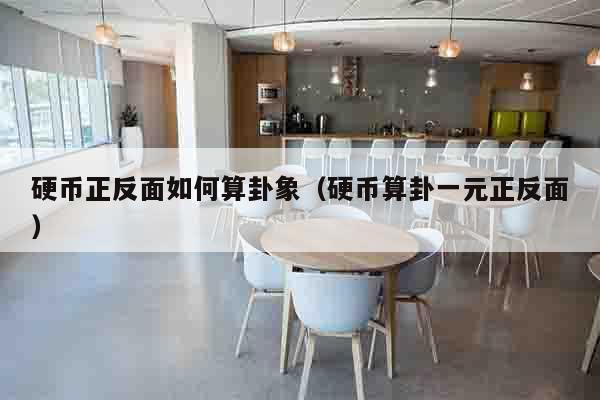硬币正反面如何算卦象（硬币算卦一元正反面）