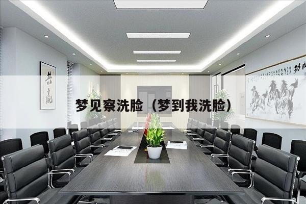 梦见察洗脸（梦到我洗脸）